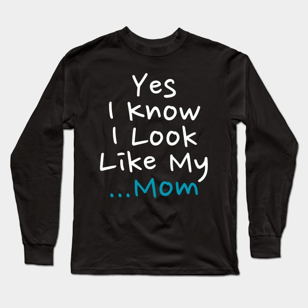 Yes I Know I Look Like My Mom Long Sleeve T-Shirt by darafenara